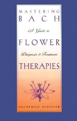 Mastering Bach Flower Therapies A Guide to Diagnosis and Treatment N/A 9780892816309 Front Cover