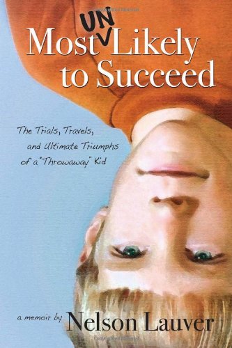 Most un Likely to Succeed The Trails, Travels and Ultimate Triumphs of a Throwaway Kid  2011 9780983040309 Front Cover