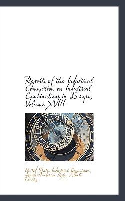 Reports of the Industrial Commission on Industrial Combinations in Europe:   2009 9781103915309 Front Cover