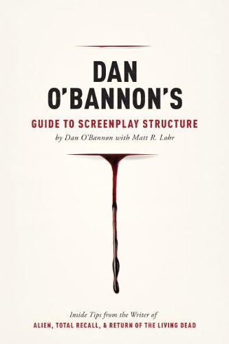 Dan O'bannon's Guide to Screenplay Structure: Inside Tips from the Writer of Alien, Total Recall and Return of the Living Dead  2013 9781615931309 Front Cover