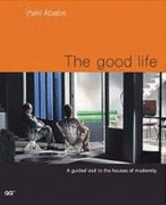 Good Life A Guided Visit to the Houses of Modernity  2001 9788425218309 Front Cover