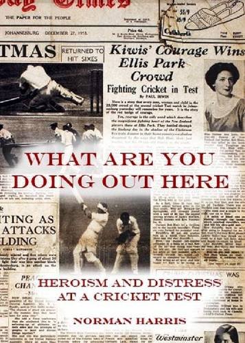 What Are You Doing Out Here Heroism and Distress at a Cricket Test  2010 9780473163310 Front Cover