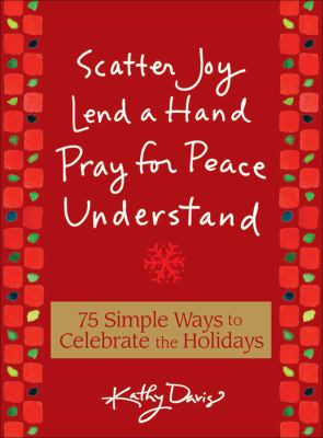 Scatter Joy Lend a Hand Pray for Peace Understand 75 Simple Ways to Celebrate the Holidays  2008 9780740773310 Front Cover