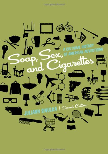 Soap, Sex, and Cigarettes A Cultural History of American Advertising 2nd 2012 9781111345310 Front Cover