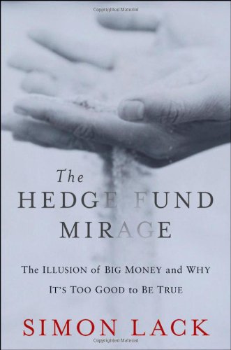 Hedge Fund Mirage The Illusion of Big Money and Why It's Too Good to Be True  2012 9781118164310 Front Cover