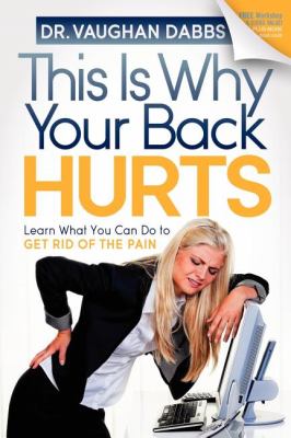 This Is Why Your Back Hurts Learn What You Can Do to Get Rid of the Pain  2012 9781614480310 Front Cover