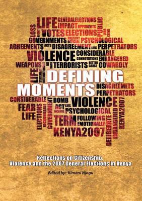 Defining Moments Reflections on Citizenship, Violence, and the 2007 General Elections in Kenya  2011 9789966028310 Front Cover