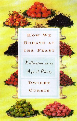 How We Behave at the Feast Reflections on an Age of Plenty  2000 9780060195311 Front Cover