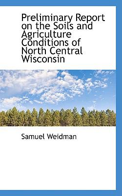 Preliminary Report on the Soils and Agriculture Conditions of North Central Wisconsin N/A 9780559888311 Front Cover