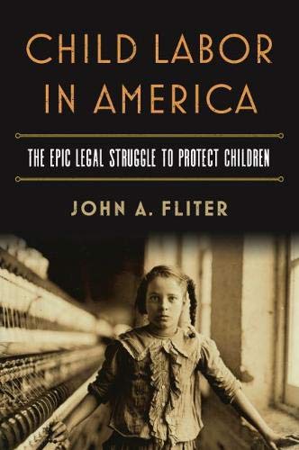 Child Labor in America: The Epic Legal Struggle to Protect Children  2018 9780700626311 Front Cover