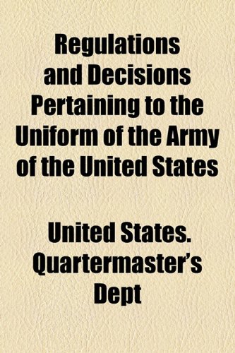 Regulations and Decisions Pertaining to the Uniform of the Army of the United States  2010 9781153957311 Front Cover