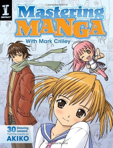 Mastering Manga with Mark Crilley 30 Drawing Lessons from the Creator of Akiko  2012 9781440309311 Front Cover