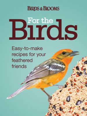 For the Birds Easy-to-Make Recipes for Your Feathered Friends  2010 9781606521311 Front Cover
