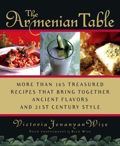 Armenian Table More than 165 Treasured Recipes that Bring Together Ancient Flavors and 21st-Century Style  2004 9780312325312 Front Cover