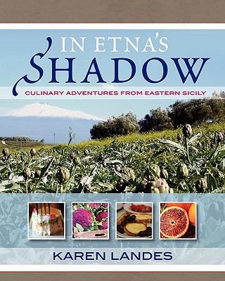 In Etna's Shadow: Culinary Adventures from Eastern Sicily N/A 9780982102312 Front Cover