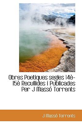 Obres Poetiques Segles 14è-15è Recullides I Publicades per J Massó Torrents N/A 9781115075312 Front Cover