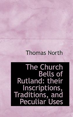 Church Bells of Rutland Their Inscriptions, Traditions, and Peculiar Uses N/A 9781116643312 Front Cover