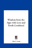 Wisdom from the Ages with Love and Truth Combined  N/A 9781161359312 Front Cover