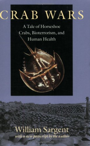 Crab Wars A Tale of Horseshoe Crabs, Bioterrorism, and Human Health  2006 9781584655312 Front Cover