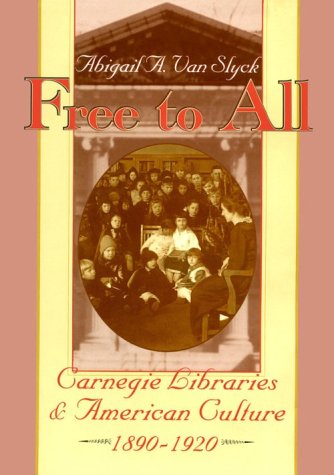 Free to All Carnegie Libraries and American Culture, 1890-1920  1996 9780226850313 Front Cover