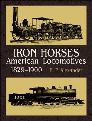 Iron Horses American Locomotives 1829-1900  2002 9780486425313 Front Cover