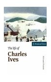 Life of Charles Ives   1999 9780521599313 Front Cover