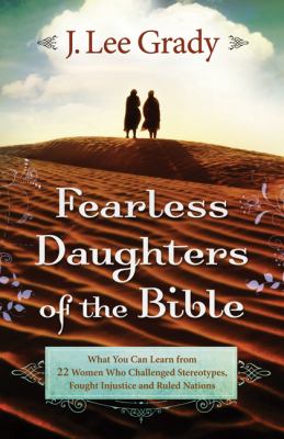 Fearless Daughters of the Bible What You Can Learn from 22 Women Who Challenged Tradition, Fought Injustice and Dared to Lead  2012 9780800795313 Front Cover