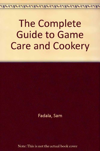Complete Guide to Game Care and Cookery  1989 (Revised) 9780873490313 Front Cover