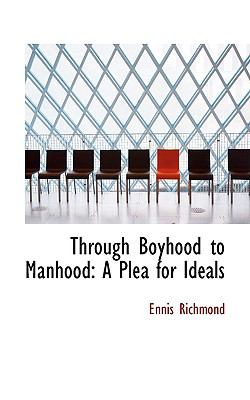 Through Boyhood to Manhood: A Plea for Ideals  2009 9781103763313 Front Cover