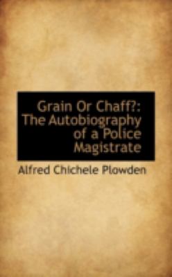 Grain or Chaff? The Autobiography of a Police Magistrate N/A 9781113030313 Front Cover