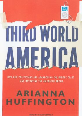Third World America: How Our Politicians Are Abandoning the Middle Class and Betraying the American Dream  2010 9781400169313 Front Cover