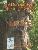 Living Green on a String A Guide to Tight Green Living N/A 9781470089313 Front Cover