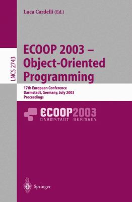 ECOOP 2003 - Object-Oriented Programming 17th European Conference, Darmstadt, Germany, July 2003 - Proceedings  2003 9783540405313 Front Cover