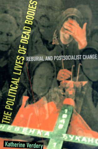 Political Lives of Dead Bodies Reburial and Postsocialist Change  1999 (Reprint) 9780231112314 Front Cover