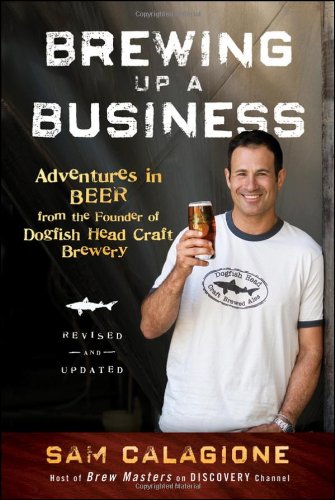 Brewing up a Business Adventures in Beer from the Founder of Dogfish Head Craft Brewery 2nd 2011 (Revised) 9780470942314 Front Cover
