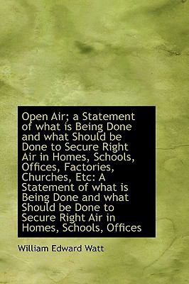 Open Air; a Statement of What Is Being Done and What Should Be Done to Secure Right Air in Homes, Schools, Offices, Factories, Churches, Etc.:   2009 9781103667314 Front Cover