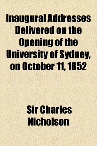 Inaugural Addresses Delivered on the Opening of the University of Sydney, on October 11 1852  2010 9781154438314 Front Cover