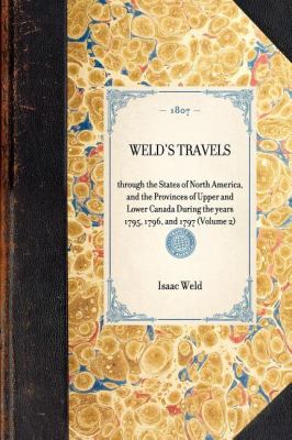 Weld's Travels Through the States of North America, and the Provinces of Upper and Lower Canada During the Years 1795, 1796, And 1797 (Volume 2) N/A 9781429000314 Front Cover