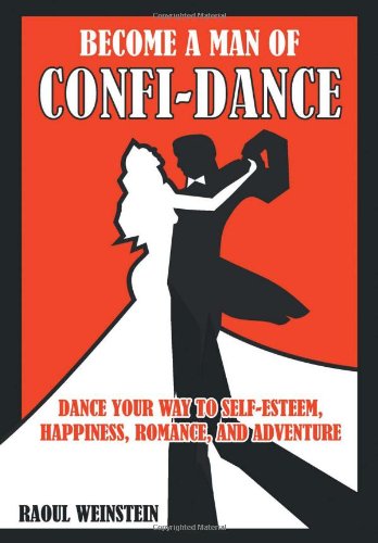 Become a Man of Confi-dance: Dance Your Way to Self-esteem, Happiness , Romance and Adventure  2012 9781477140314 Front Cover