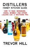 Distillers Handy Kitchen Guide How to Make Moonshine, Vodka, Whiskey and Other Liquors Like a Southern Pro N/A 9781482566314 Front Cover