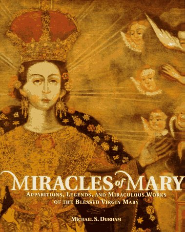 Miracles of Mary : Apparitions, Legends, and Miraculous Works of the Blessed Virgin Mary N/A 9780060621315 Front Cover