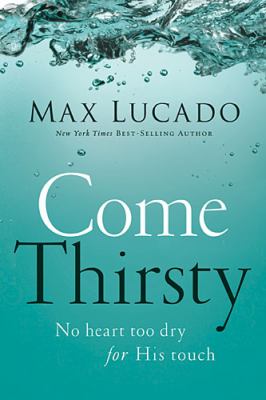 Come Thirsty No Heart Too Dry for His Touch  2012 9780849947315 Front Cover