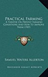 Practical Farming : A Treatise on Present Farming Conditions and How to Improve Them (1907) N/A 9781164964315 Front Cover