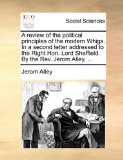 Review of the Political Principles of the Modern Whigs in a Second Letter Addressed to the Right Hon Lord Sheffield by the Rev Jerom Alley N/A 9781170705315 Front Cover