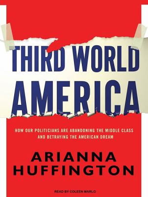 Third World America: How Our Politicians Are Abandoning the Middle Class and Betraying the American Dream, Library Edition  2010 9781400149315 Front Cover
