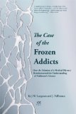 Case of the Frozen Addicts How the Solution of a Medical Mystery Revolutionized the Understanding of Parkinson's Disease  2014 9781614993315 Front Cover
