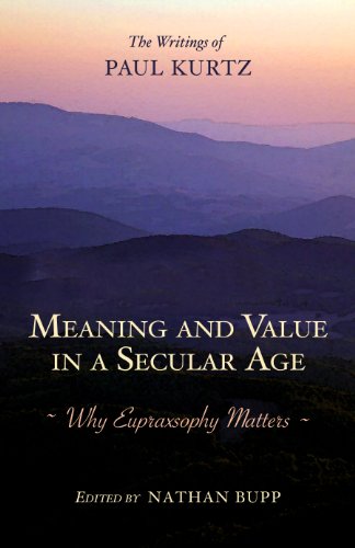 Meaning and Value in a Secular Age Why Eupraxsophy Matters  2011 9781616142315 Front Cover