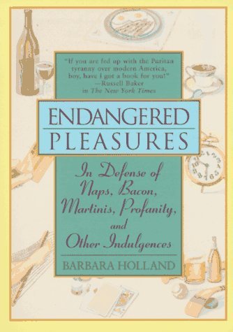 Endangered Pleasures In Defense of Naps, Bacon, Martinis, Profanity and Other Indulgences N/A 9780061010316 Front Cover
