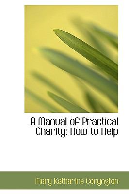 A Manual of Practical Charity: How to Help  2009 9781103999316 Front Cover
