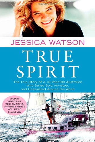 True Spirit The True Story of a 16-Year-Old Australian Who Sailed Solo, Nonstop, and Unassisted Around the World N/A 9781451616316 Front Cover